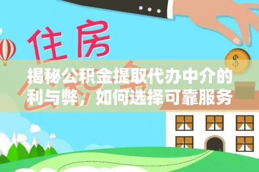 南雄揭秘公积金提取代办中介的利与弊，如何选择可靠服务？