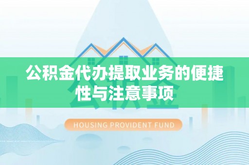 南雄公积金代办提取业务的便捷性与注意事项