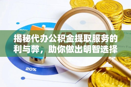 南雄揭秘代办公积金提取服务的利与弊，助你做出明智选择