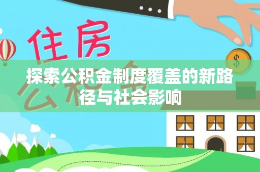 南雄探索公积金制度覆盖的新路径与社会影响
