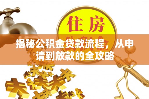 南雄揭秘公积金贷款流程，从申请到放款的全攻略