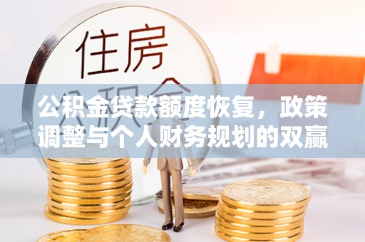 南雄公积金贷款额度恢复，政策调整与个人财务规划的双赢之道