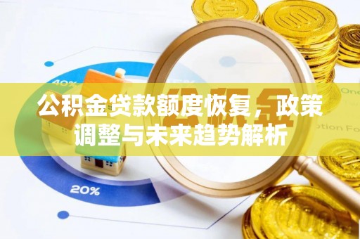 南雄公积金贷款额度恢复，政策调整与未来趋势解析