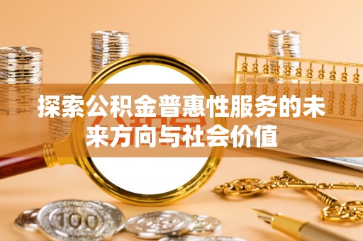 南雄探索公积金普惠性服务的未来方向与社会价值