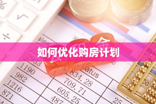 南雄如何优化购房计划