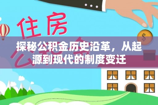 南雄探秘公积金历史沿革，从起源到现代的制度变迁
