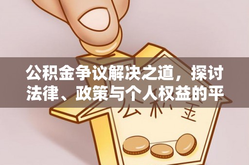 南雄公积金争议解决之道，探讨法律、政策与个人权益的平衡