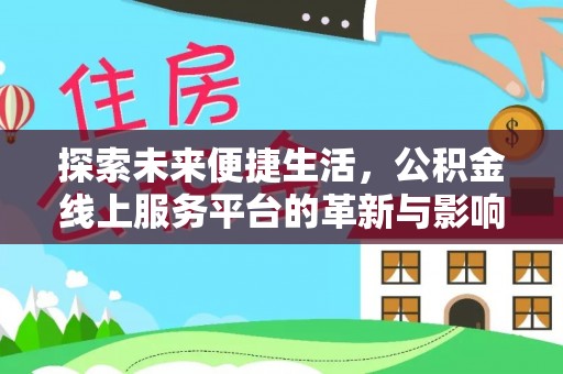 南雄探索未来便捷生活，公积金线上服务平台的革新与影响