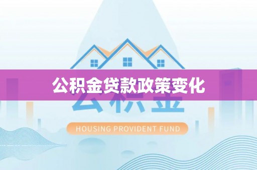 南雄公积金贷款政策变化
