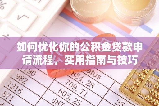 南雄如何优化你的公积金贷款申请流程，实用指南与技巧