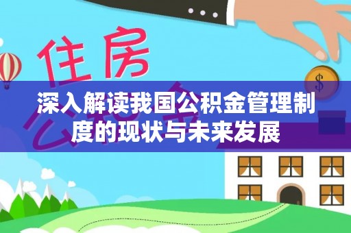 南雄深入解读我国公积金管理制度的现状与未来发展