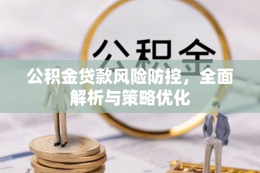 南雄公积金贷款风险防控，全面解析与策略优化
