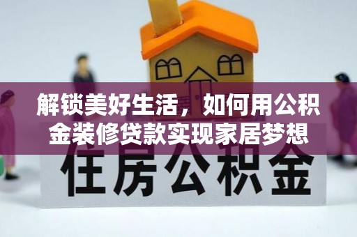 南雄解锁美好生活，如何用公积金装修贷款实现家居梦想