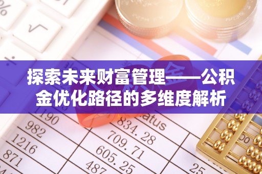 南雄探索未来财富管理——公积金优化路径的多维度解析