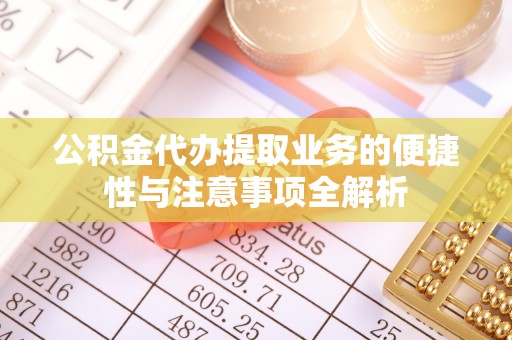 南雄公积金代办提取业务的便捷性与注意事项全解析