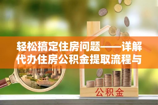 南雄轻松搞定住房问题——详解代办住房公积金提取流程与技巧