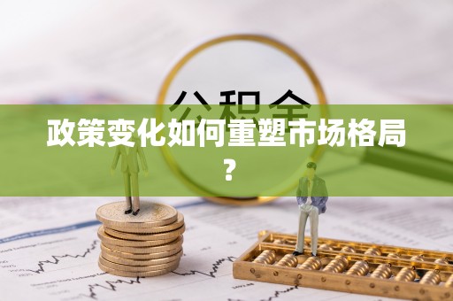 南雄政策变化如何重塑市场格局？