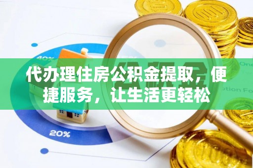 南雄代办理住房公积金提取，便捷服务，让生活更轻松