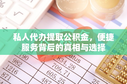 南雄私人代办提取公积金，便捷服务背后的真相与选择