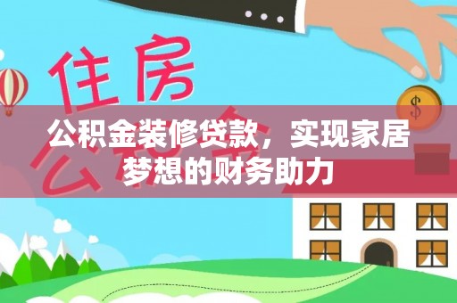 南雄公积金装修贷款，实现家居梦想的财务助力