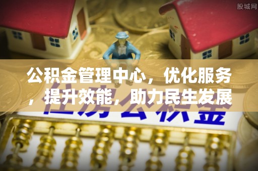 南雄公积金管理中心，优化服务，提升效能，助力民生发展