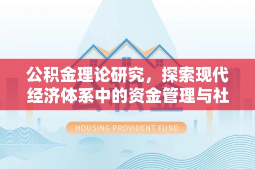 南雄公积金理论研究，探索现代经济体系中的资金管理与社会福利