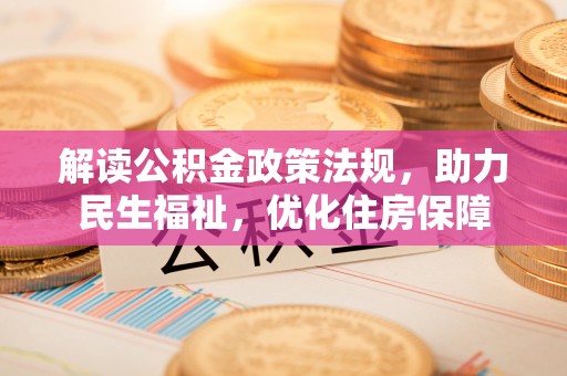 南雄解读公积金政策法规，助力民生福祉，优化住房保障