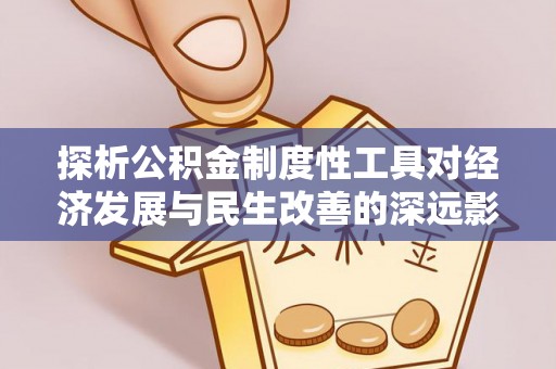 南雄探析公积金制度性工具对经济发展与民生改善的深远影响