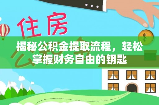 南雄揭秘公积金提取流程，轻松掌握财务自由的钥匙